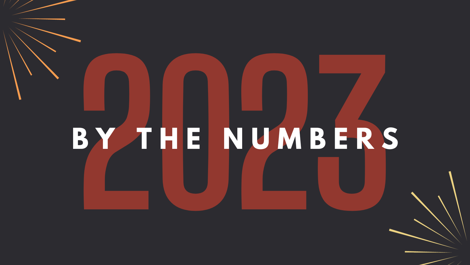 Black background with orange and yellow fireworks and text that reads "2023 By The Numbers"
